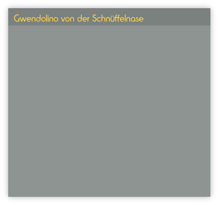 Gwendolino von der Schnüffelnase